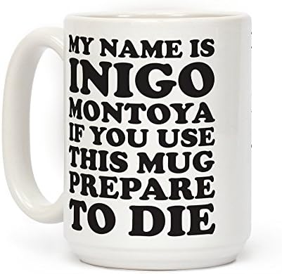 LookHUMAN Benim Adım Inigo Montoya Bu Kupayı Kullanırsanız Ölmeye Hazırlanın Beyaz 15 Ons Seramik Kahve Kupası